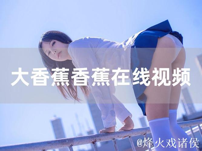 探索中文线香蕉在线视频的魅力与乐趣